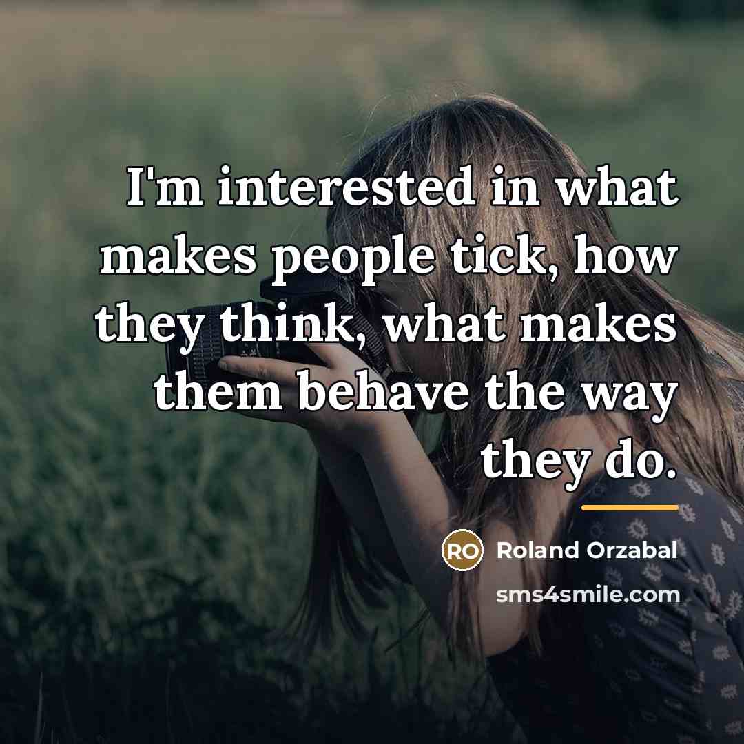 “I'm interested in what makes people tick, how they think,…” quote by Roland Orzabal