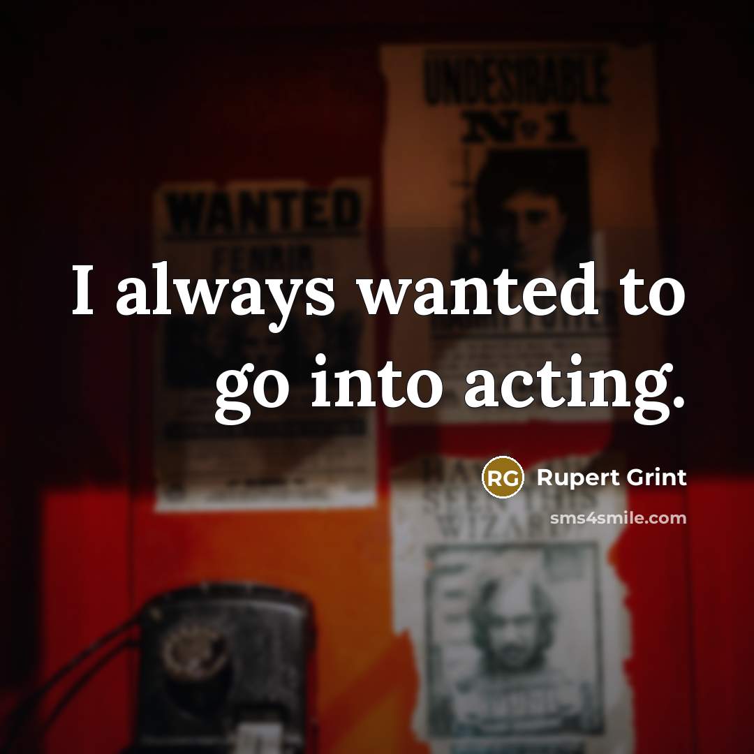 “I always wanted to go into acting.…” quote by Rupert Grint