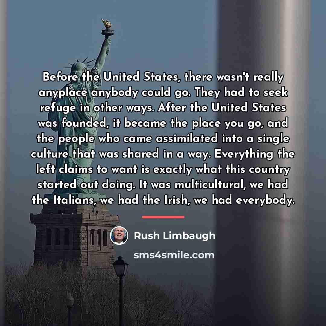 “Before the United States, there wasn't really anyplace anybody could…” quote by Rush Limbaugh