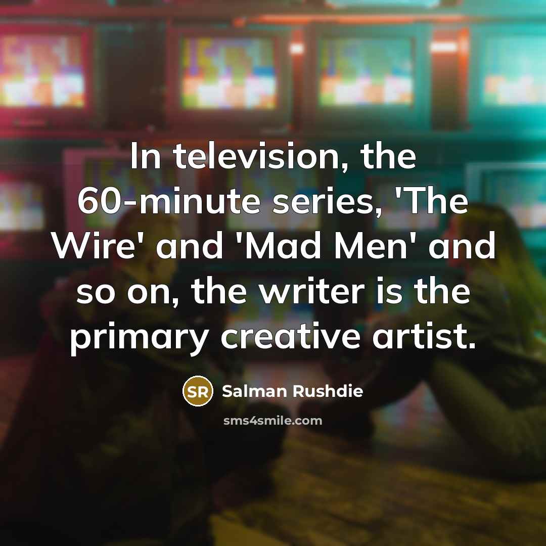 “In television, the 60-minute series, 'The Wire' and 'Mad Men'…” quote by Salman Rushdie
