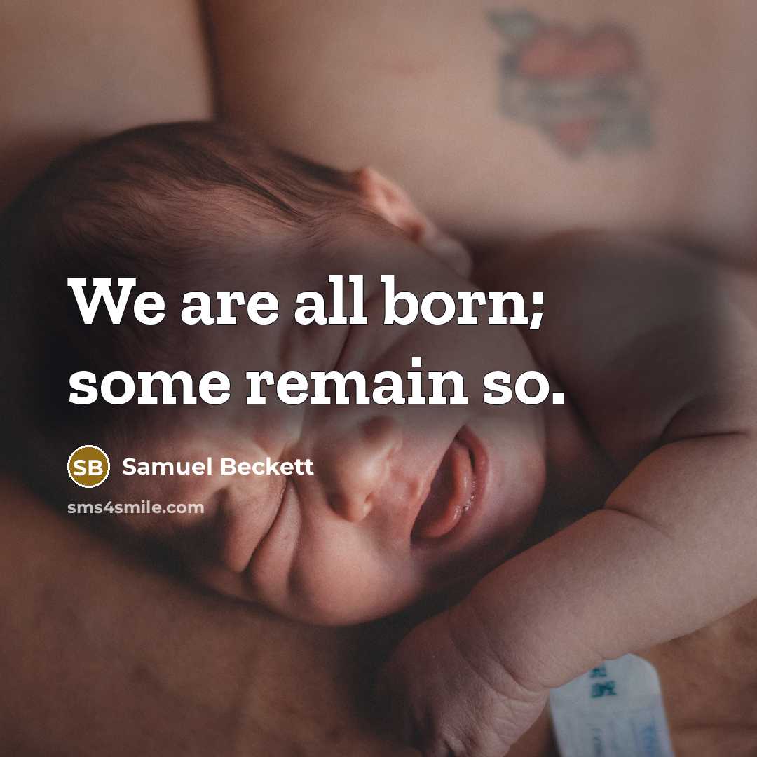 “We are all born; some remain so.…” quote by Samuel Beckett
