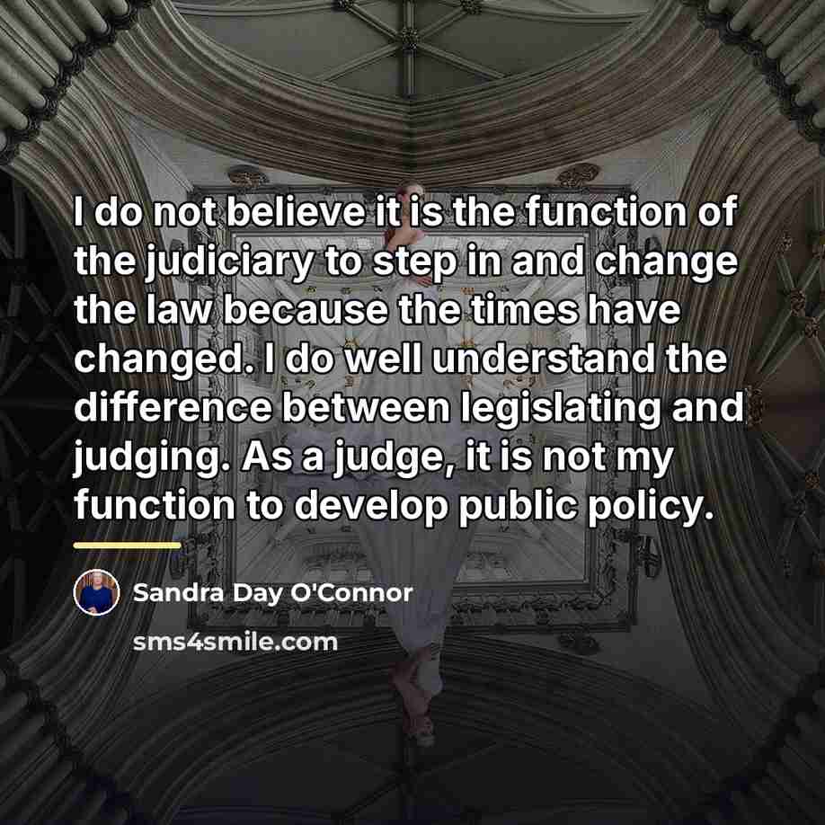 “I do not believe it is the function of the…” quote by Sandra Day O'Connor