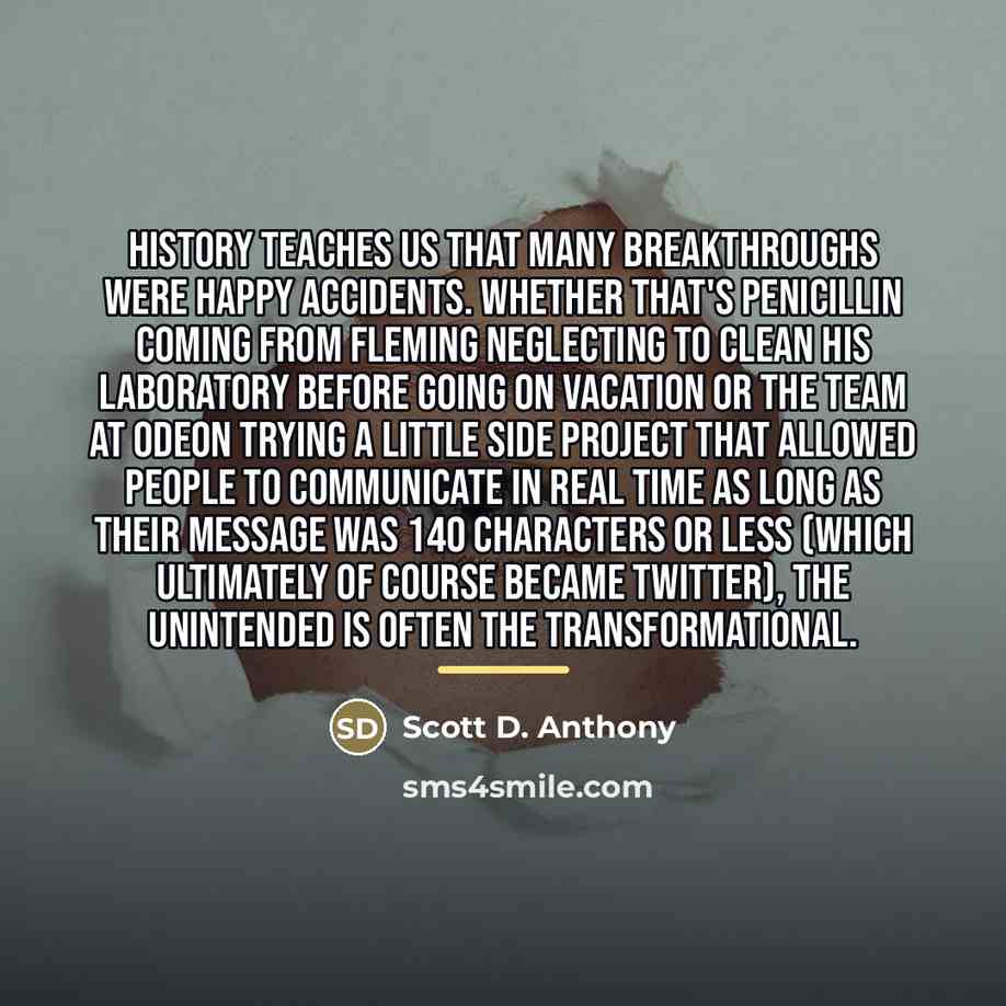 “History teaches us that many breakthroughs were happy accidents. Whether…” quote by Scott D. Anthony