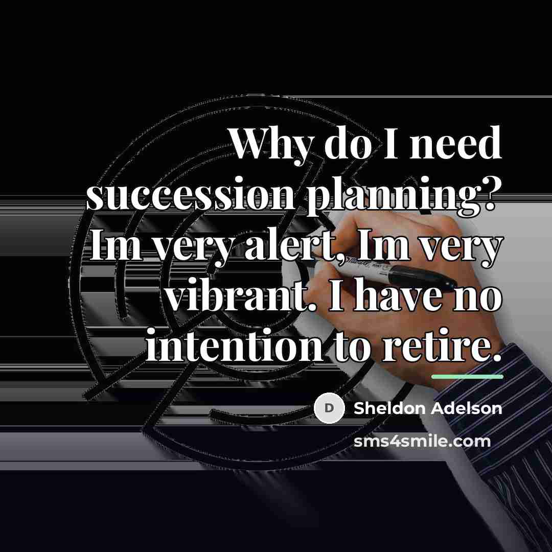 “Why do I need succession planning? Im very alert, Im…” quote by Sheldon Adelson
