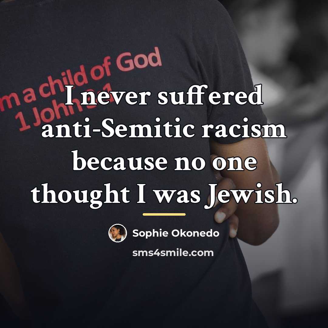 “I never suffered anti-Semitic racism because no one thought I…” quote by Sophie Okonedo