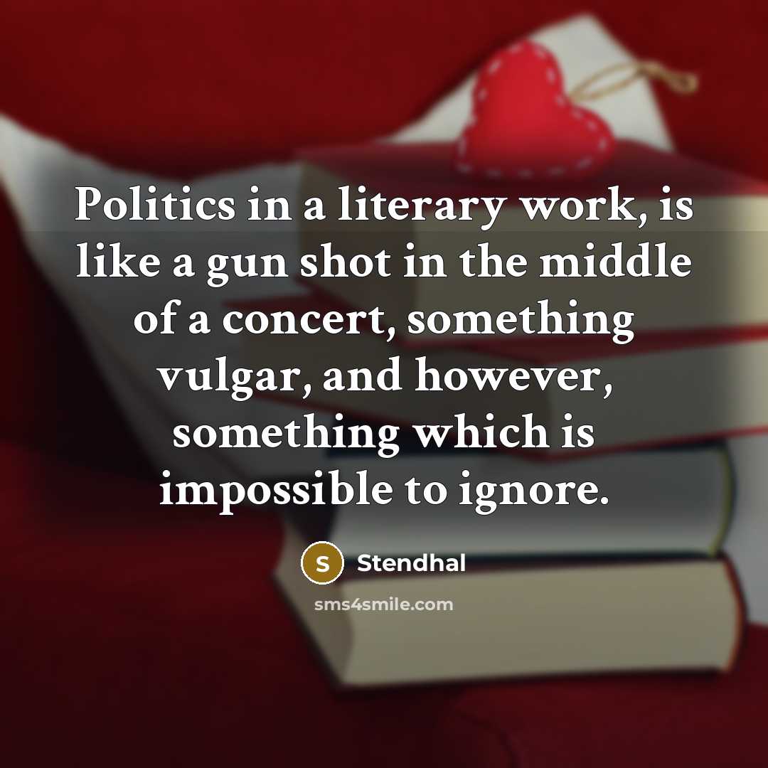 “Politics in a literary work, is like a gun shot…” quote by Stendhal