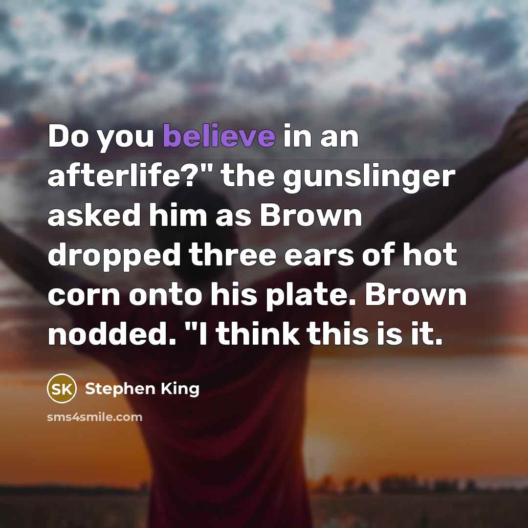 “Do you believe in an afterlife?" the gunslinger asked him…” quote by Stephen King