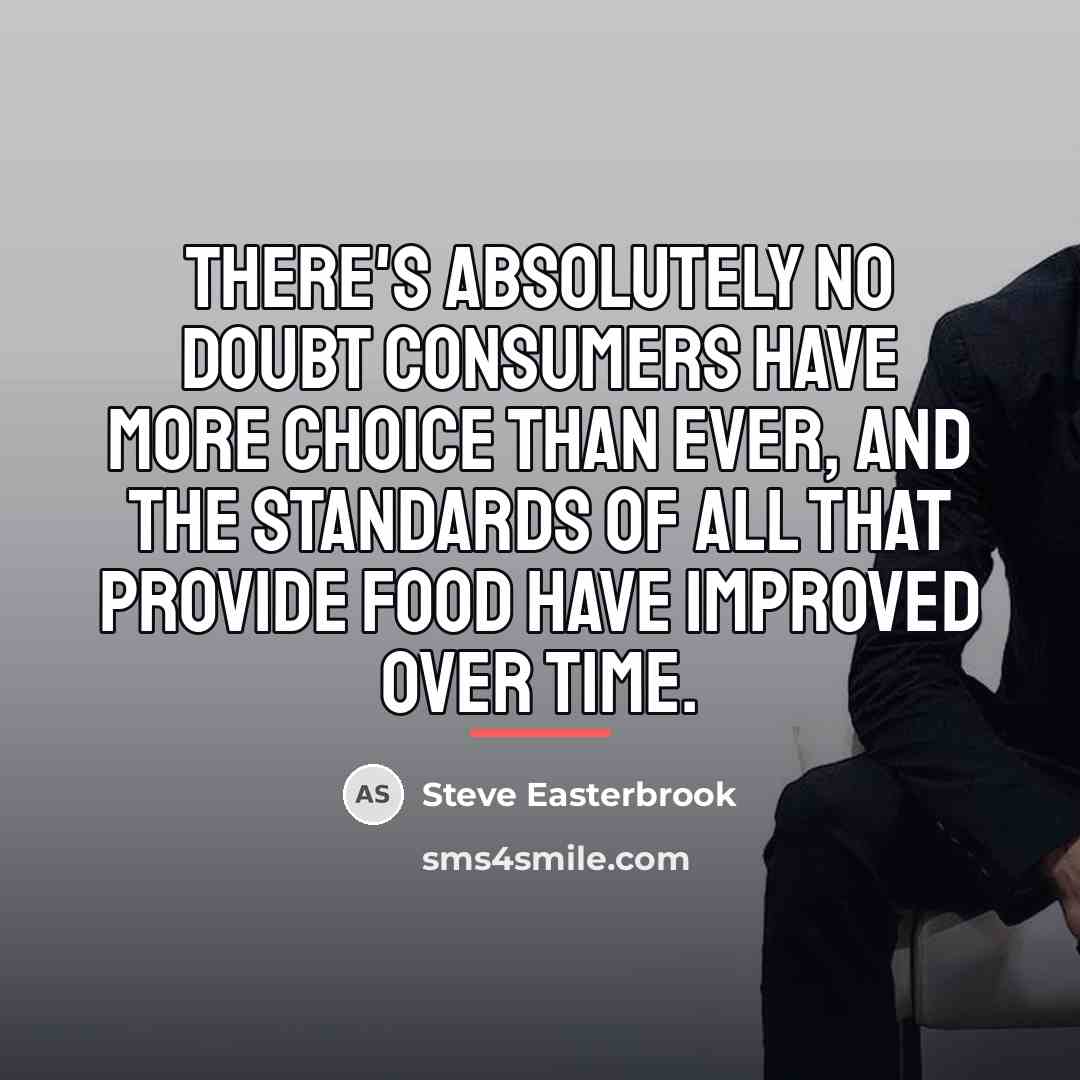 “There's absolutely no doubt consumers have more choice than ever,…” quote by Steve Easterbrook