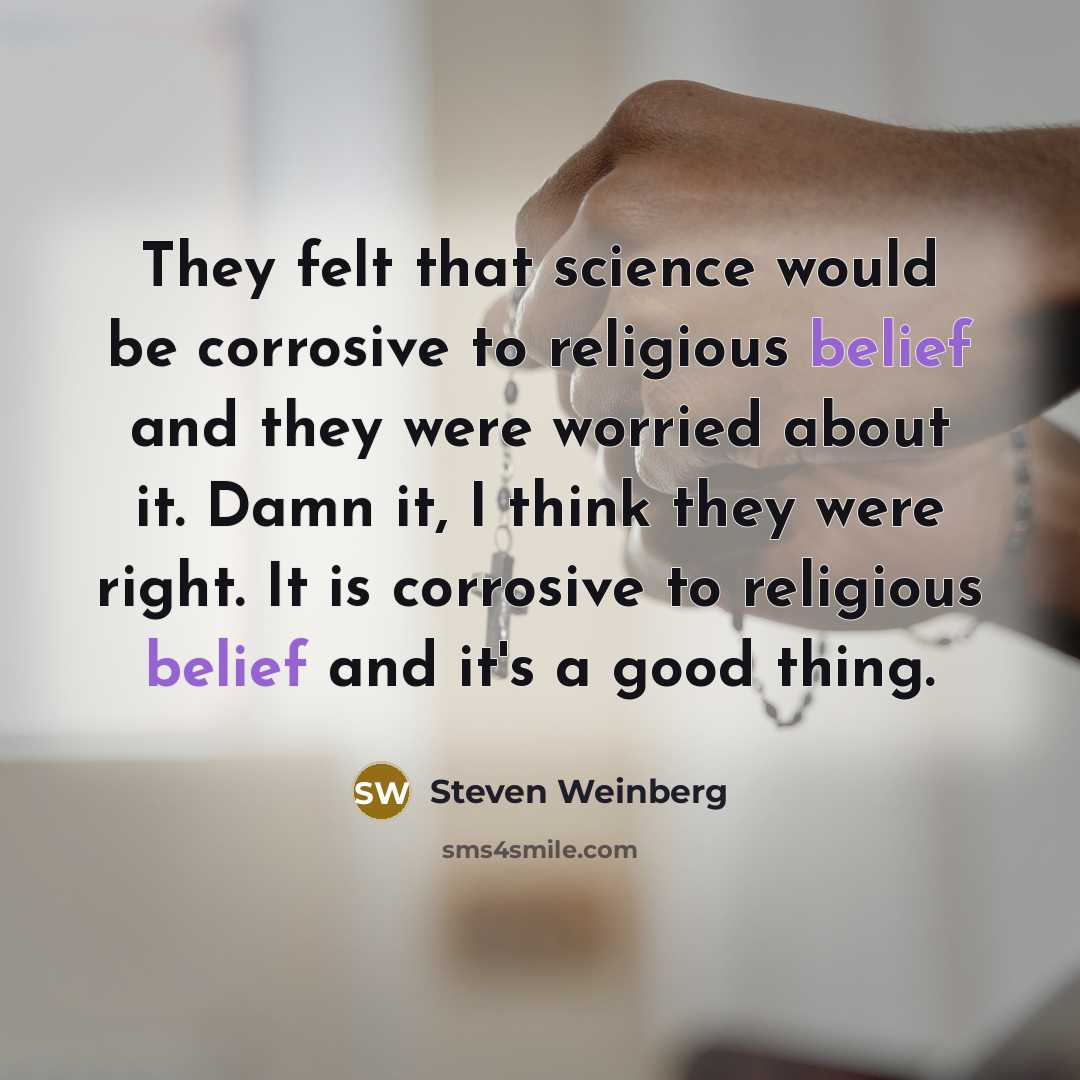“They felt that science would be corrosive to religious belief…” quote by Steven Weinberg