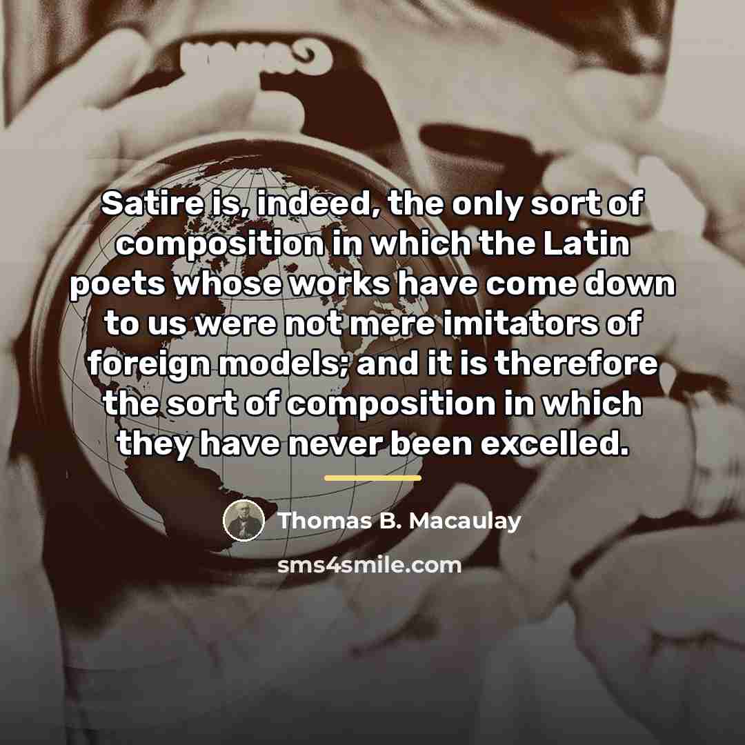 “Satire is, indeed, the only sort of composition in which…” quote by Thomas B. Macaulay