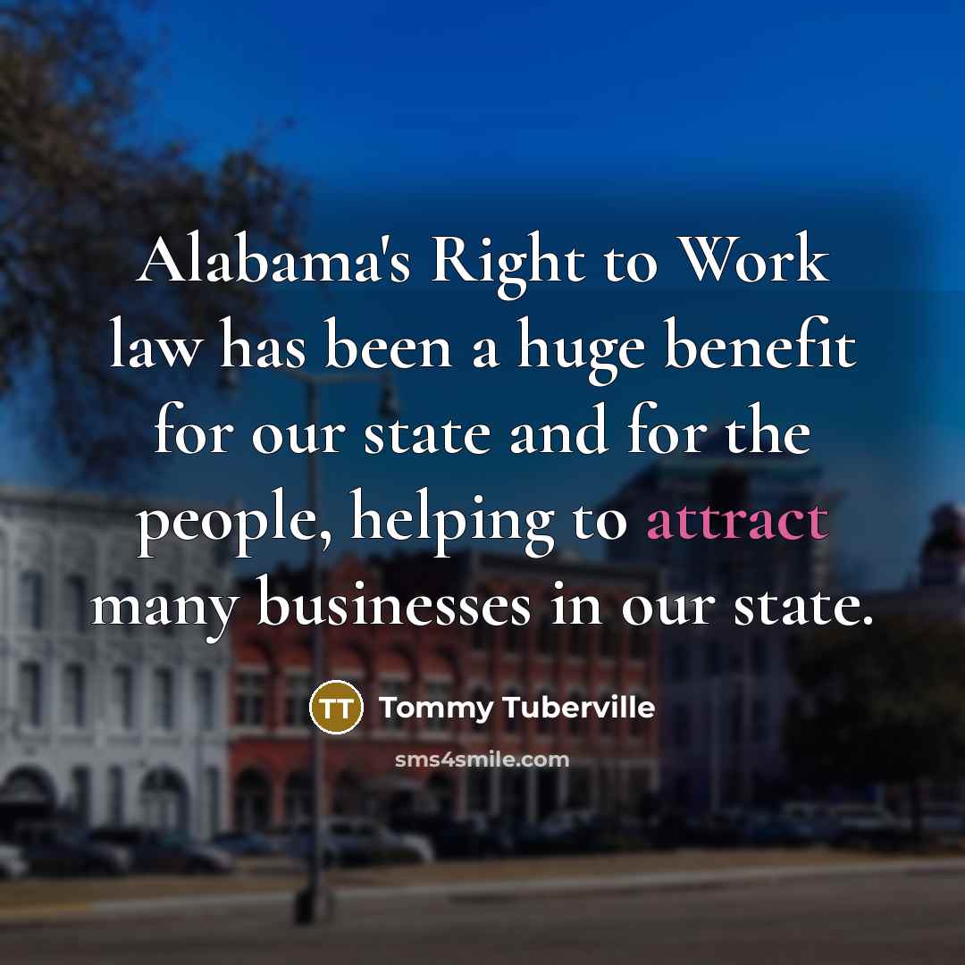 “Alabama's Right to Work law has been a huge benefit for our state and for the people, helping to attract many businesses in our state.” quote by Tommy Tuberville