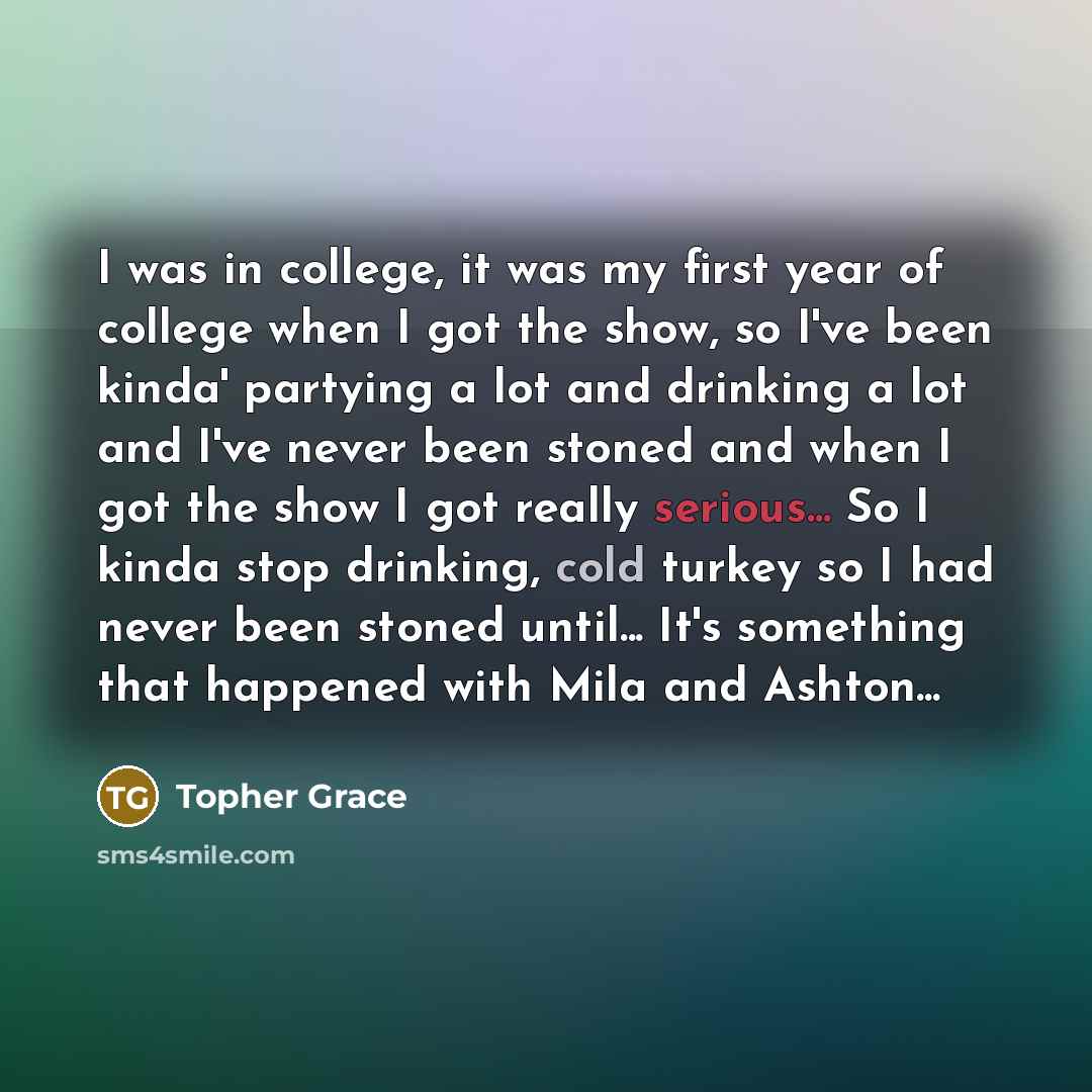 “I was in college, it was my first year of…” quote by Topher Grace