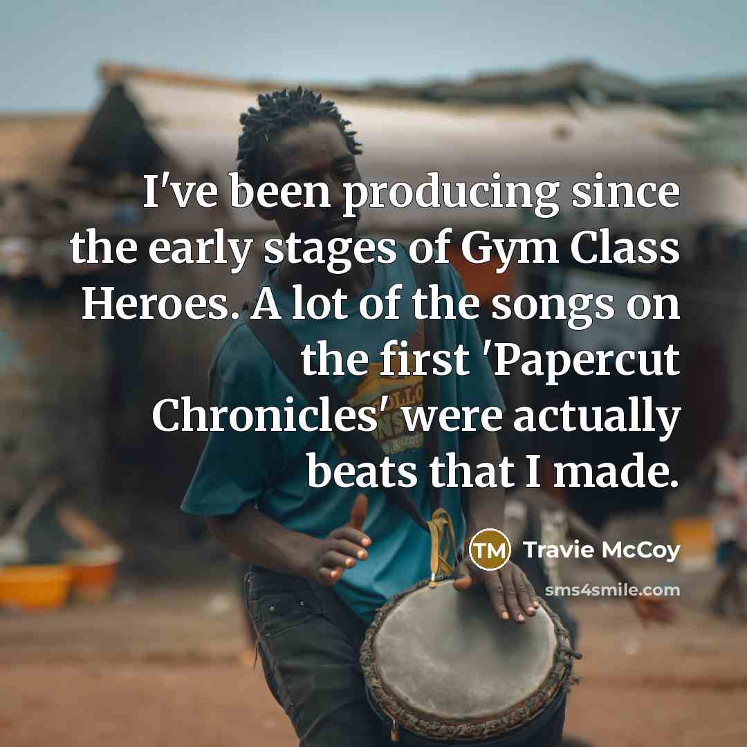 “I've been producing since the early stages of Gym Class…” quote by Travie McCoy