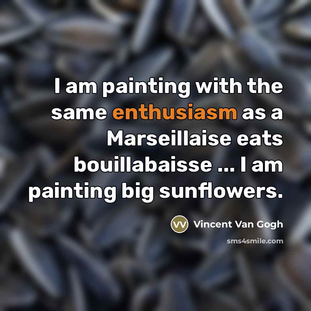 “I am painting with the same enthusiasm as a Marseillaise…” quote by Vincent Van Gogh