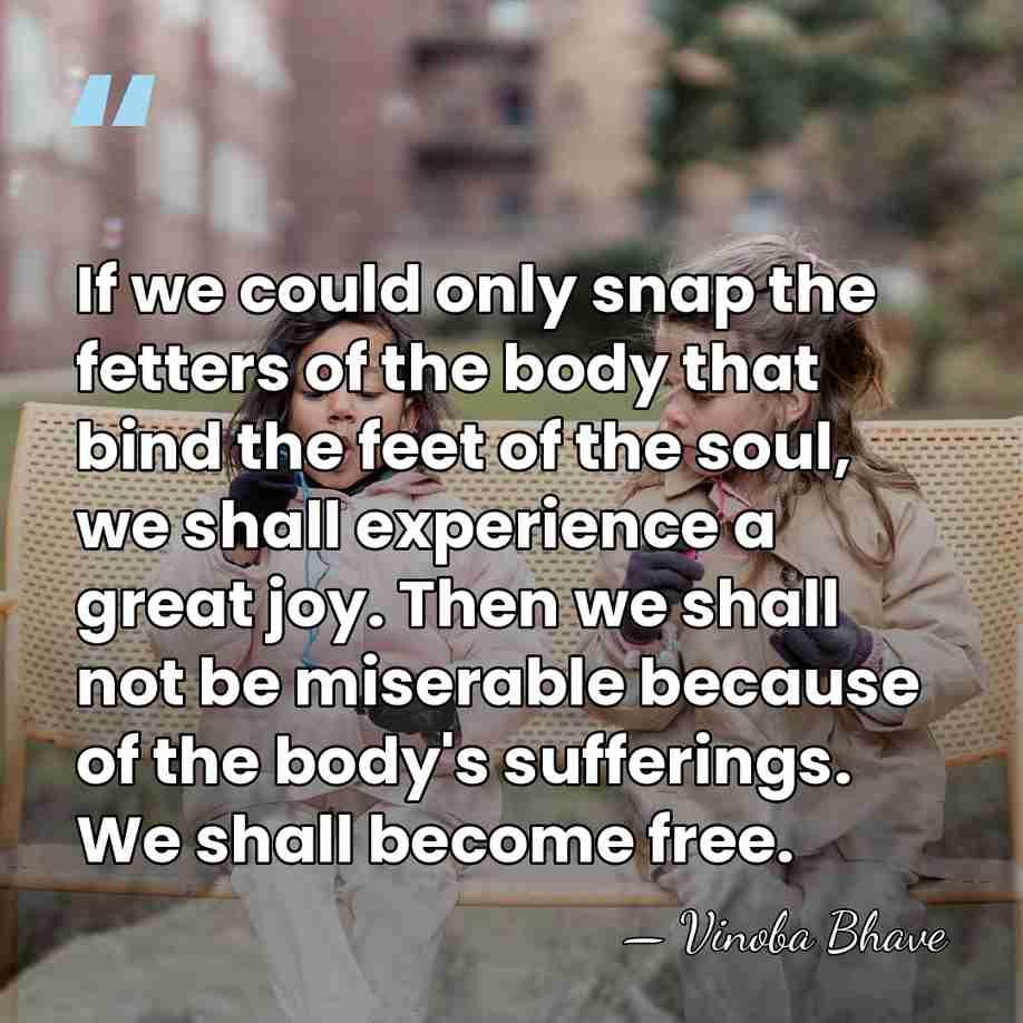 If we could only snap the fetters of the body that bind&hellip; - Vinoba Bhave