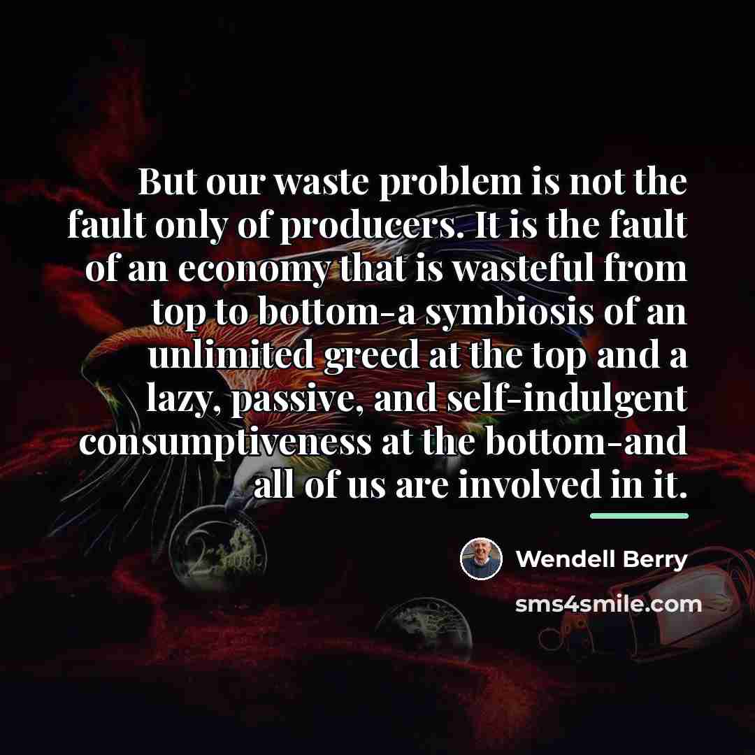 “But our waste problem is not the fault only of…” quote by Wendell Berry