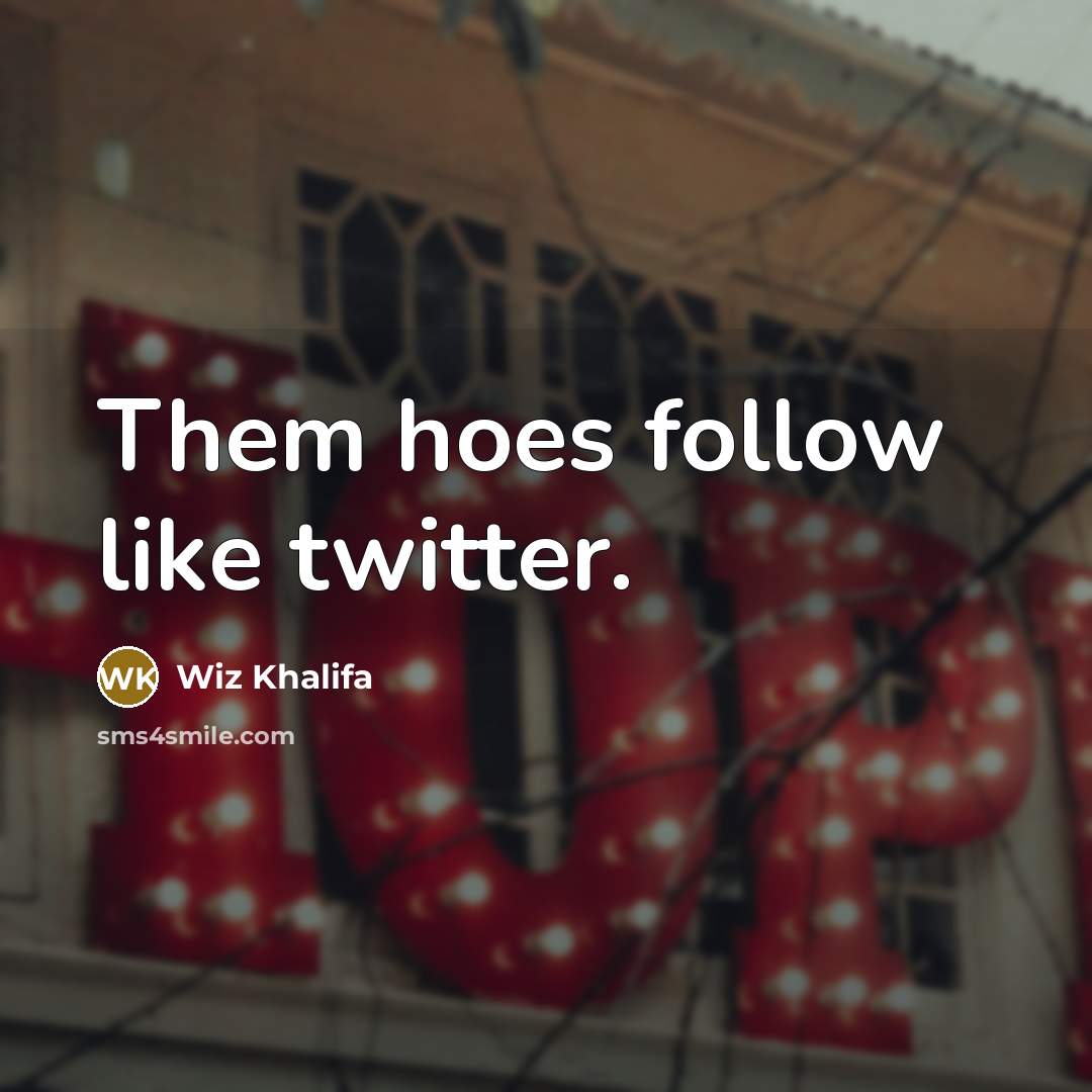 “Them hoes follow like twitter.…” quote by Wiz Khalifa