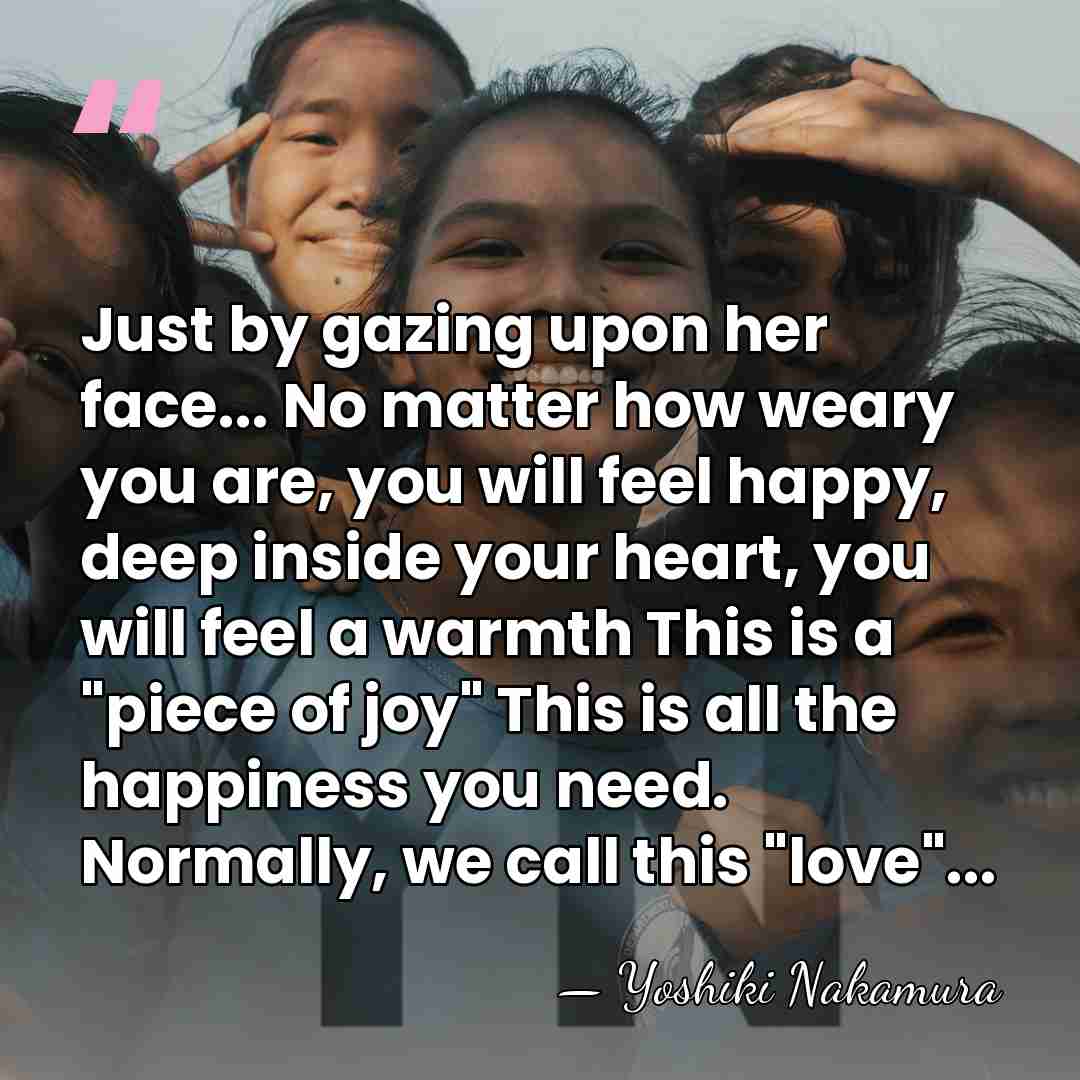 Just by gazing upon her face... No matter how weary you are,&hellip; - Yoshiki Nakamura