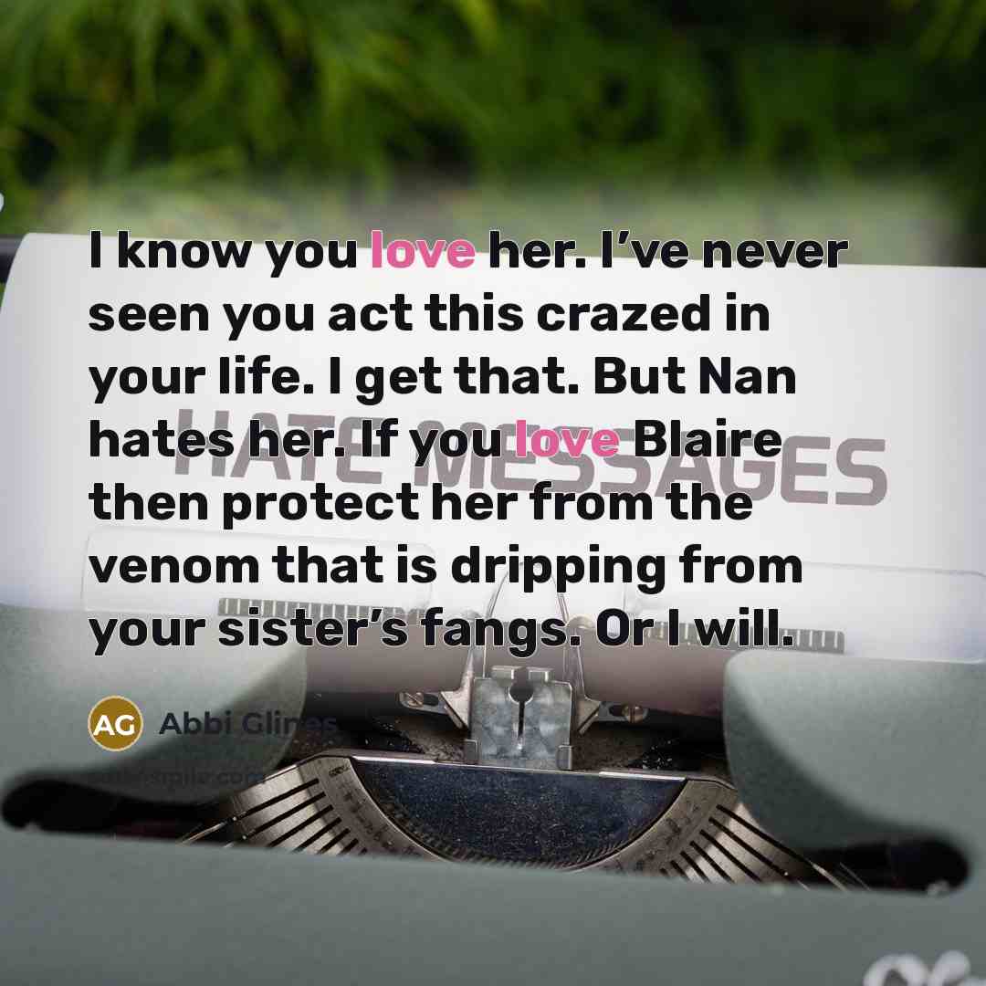“I know you love her. I’ve never seen you act…” quote by Abbi Glines