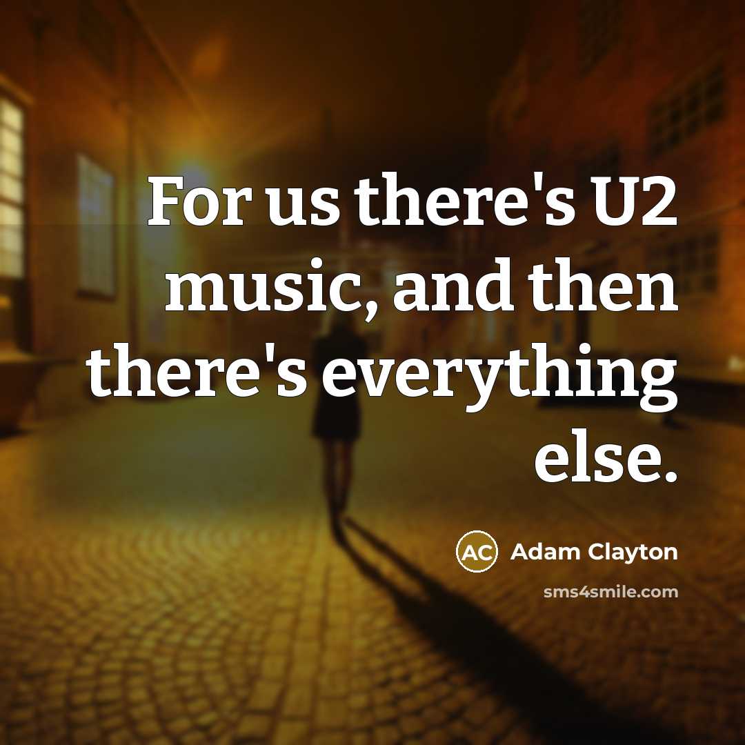 “For us there's U2 music, and then there's everything else.…” quote by Adam Clayton