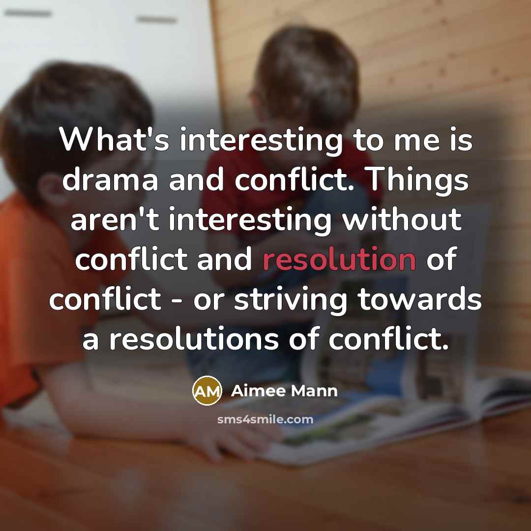 “What's interesting to me is drama and conflict. Things aren't…” quote by Aimee Mann