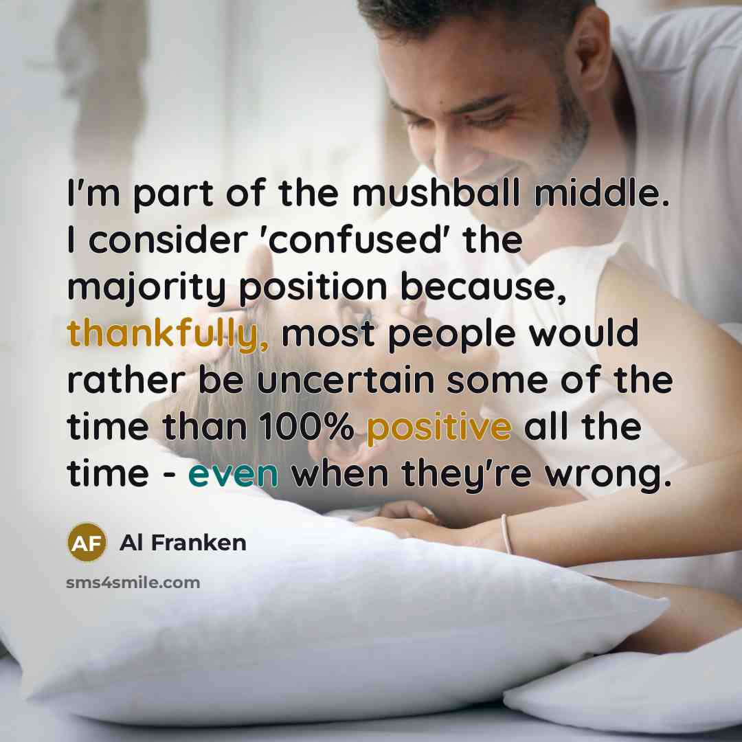 “I'm part of the mushball middle. I consider 'confused' the…” quote by Al Franken
