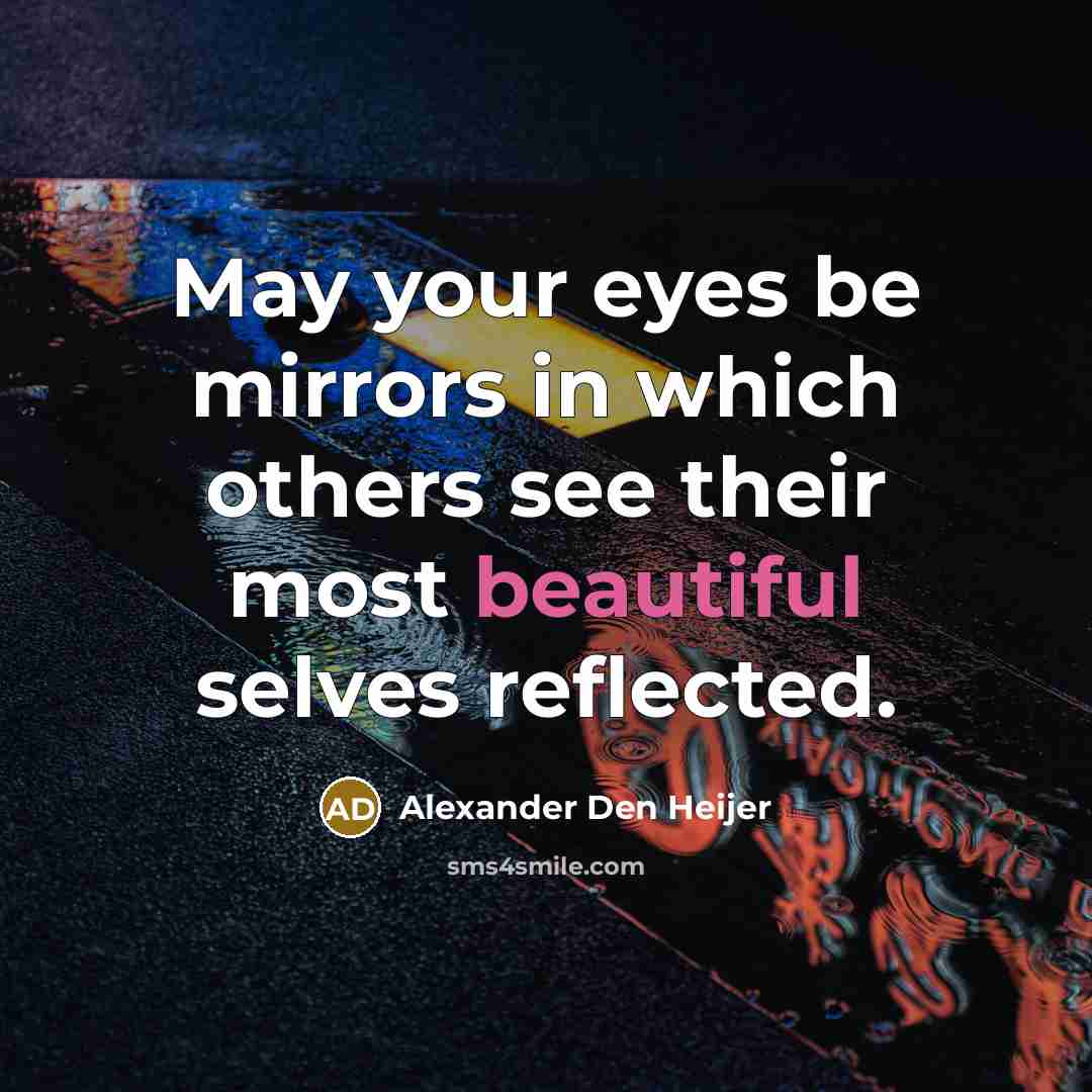 “May your eyes be mirrors in which others see their…” quote by Alexander Den Heijer