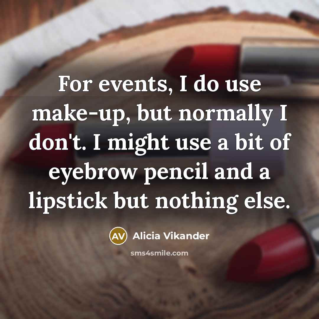 “For events, I do use make-up, but normally I don't.…” quote by Alicia Vikander
