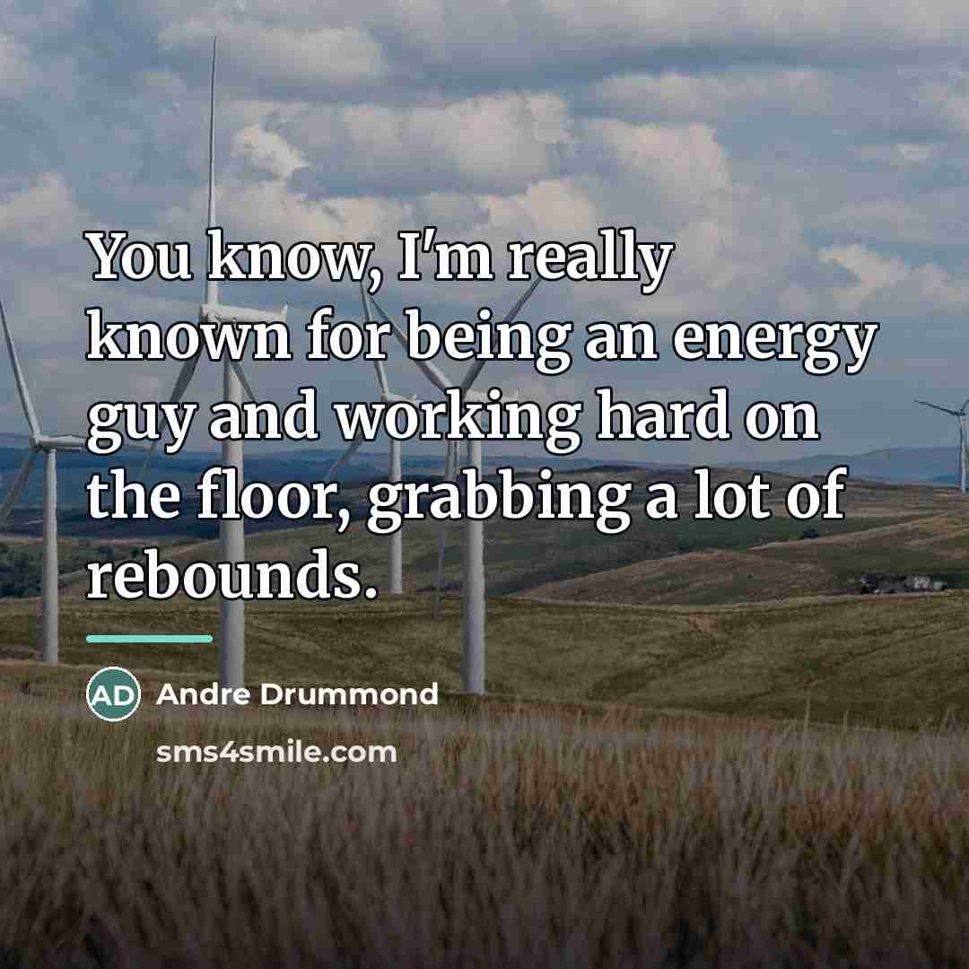 “You know, I'm really known for being an energy guy…” quote by Andre Drummond