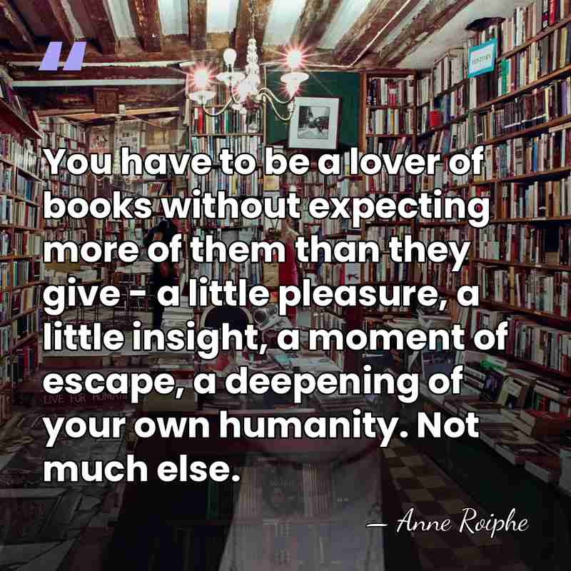 You have to be a lover of books without expecting more of&hellip; - Anne Roiphe