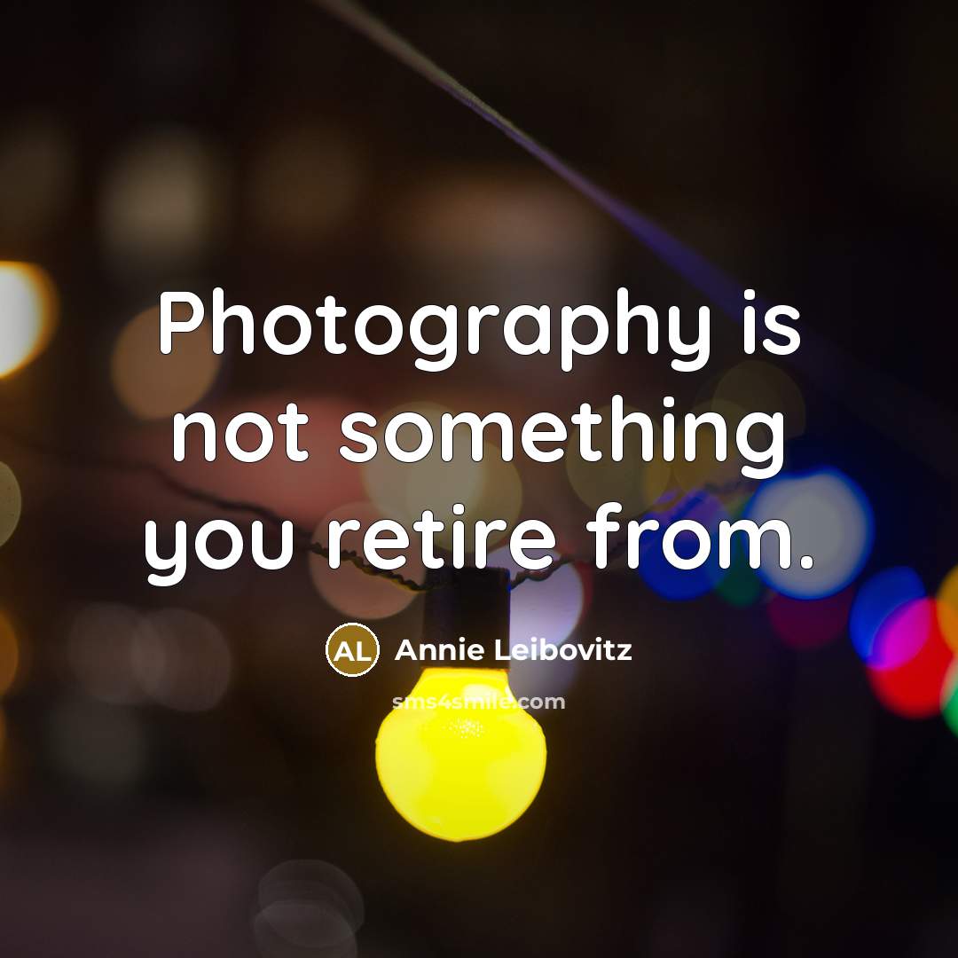 “Photography is not something you retire from.…” quote by Annie Leibovitz