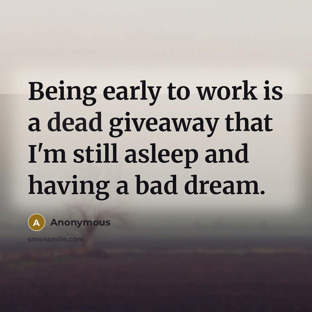 “Being early to work is a dead giveaway that I'm…” quote by Anonymous