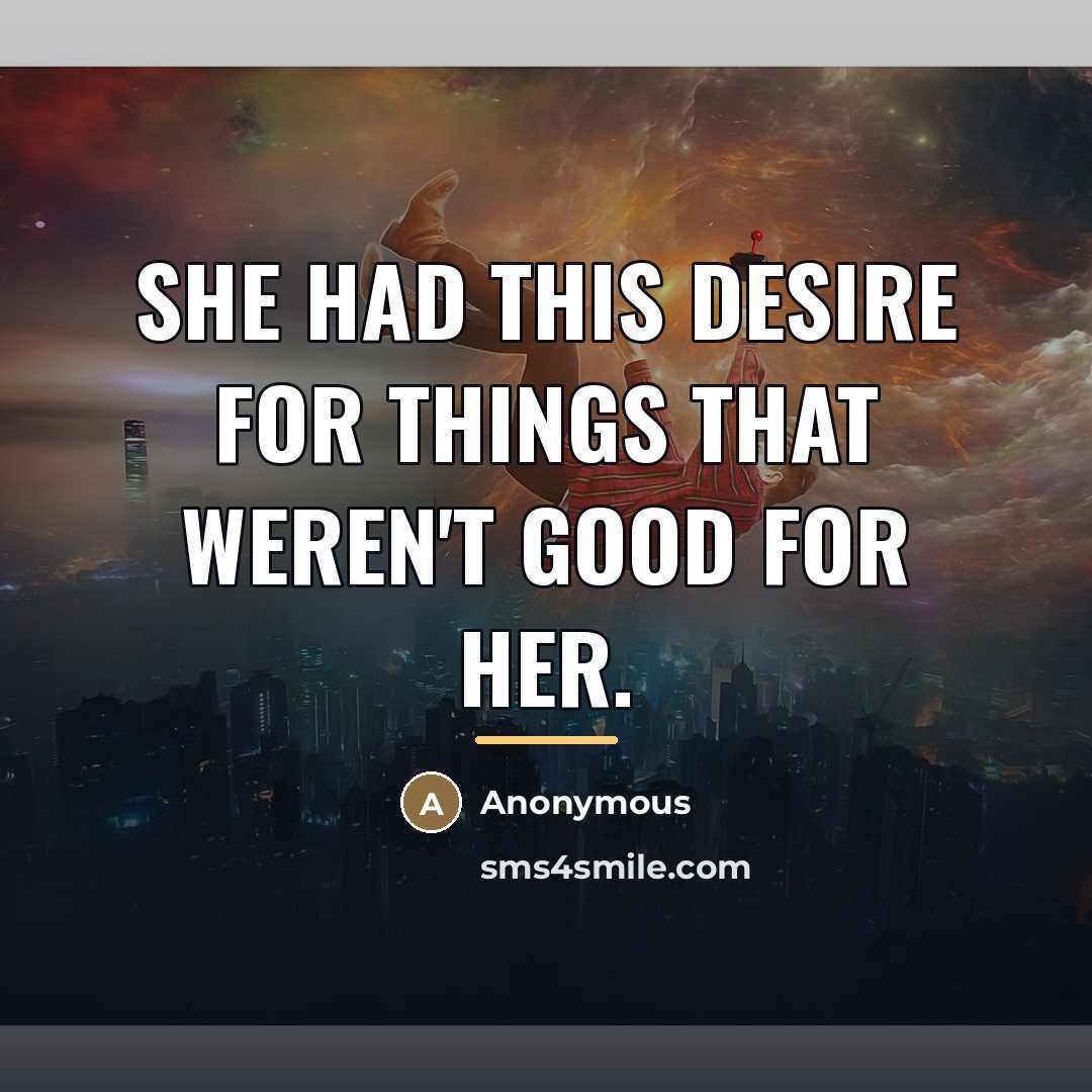 “She had this desire for things that weren't good for…” quote by Anonymous