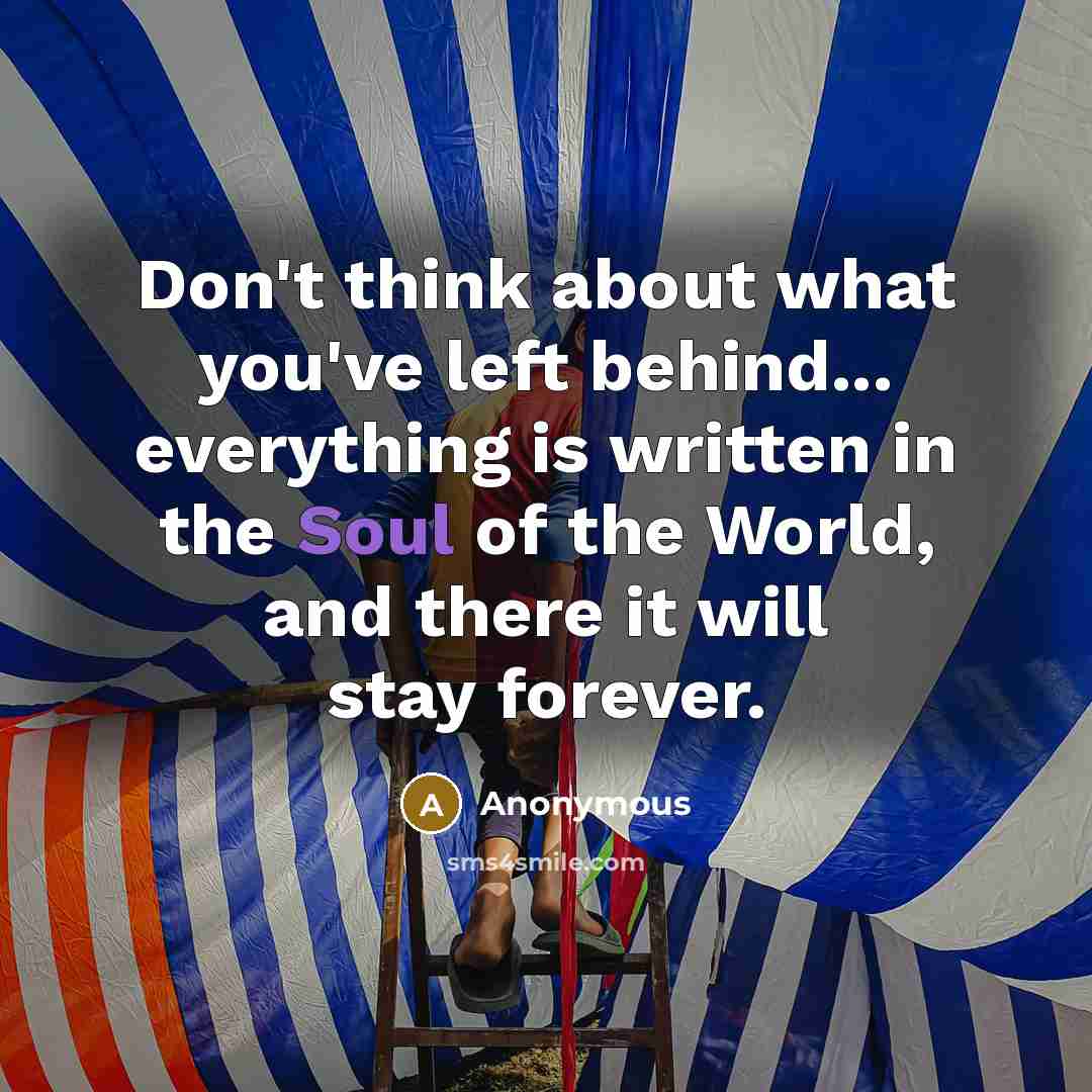 “Don't think about what you've left behind... everything is written…” quote by Anonymous