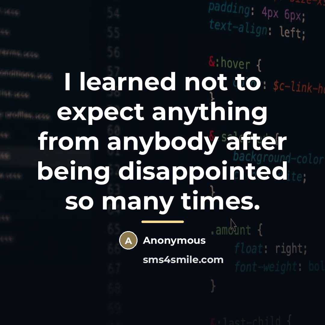 “I learned not to expect anything from anybody after being…” quote by Anonymous