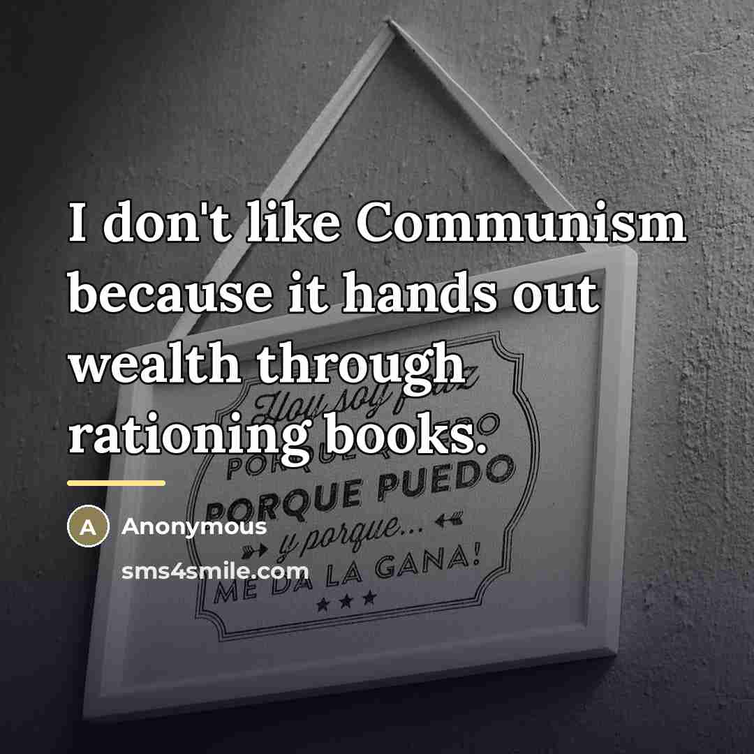 “I don't like Communism because it hands out wealth through…” quote by Anonymous