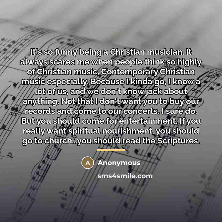 “It's so funny being a Christian musician. It always scares…” quote by Anonymous