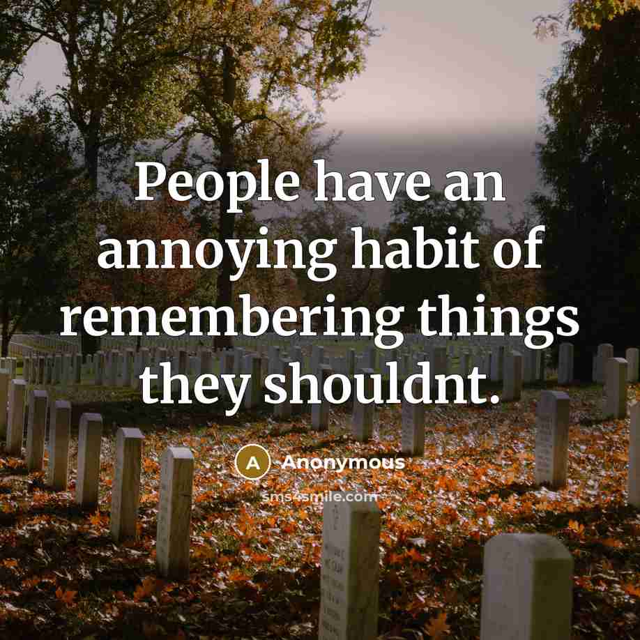 “People have an annoying habit of remembering things they shouldnt.…” quote by Anonymous
