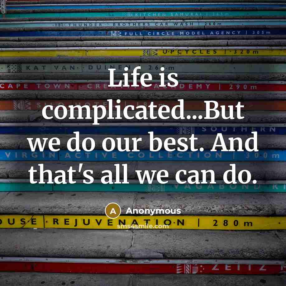 “Life is complicated...But we do our best. And that's all…” quote by Anonymous