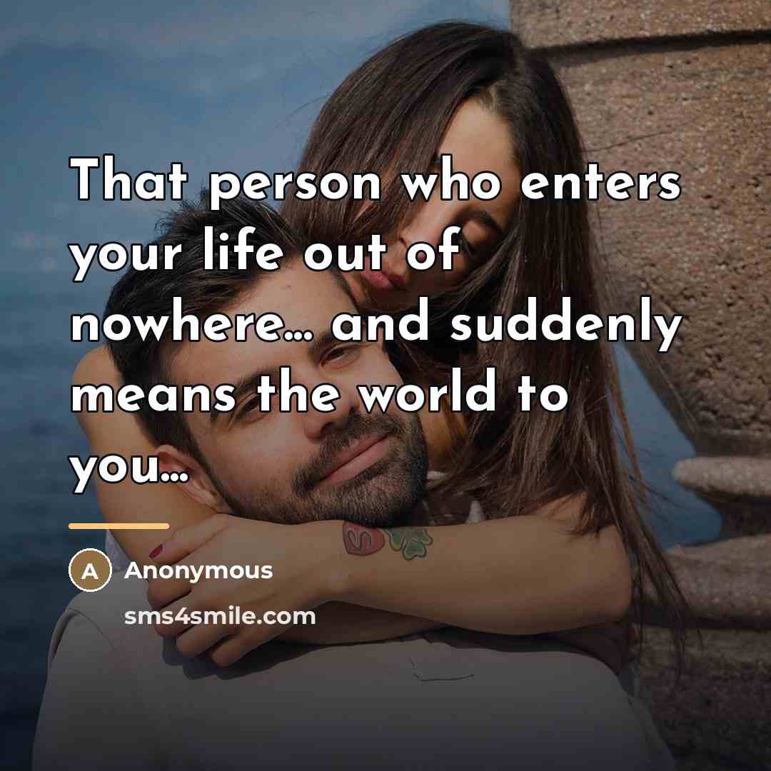 “That person who enters your life out of nowhere... and…” quote by Anonymous