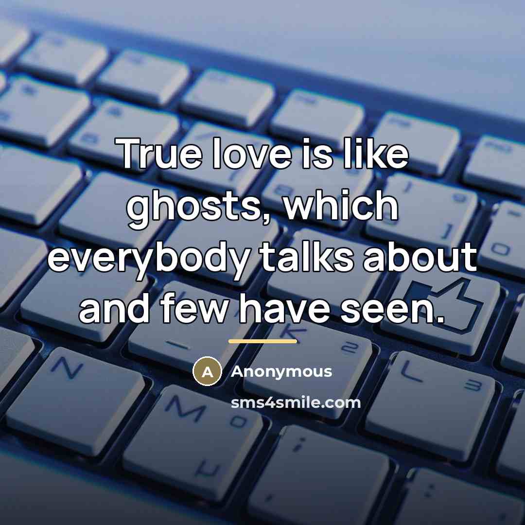 “True love is like ghosts, which everybody talks about and…” quote by Anonymous