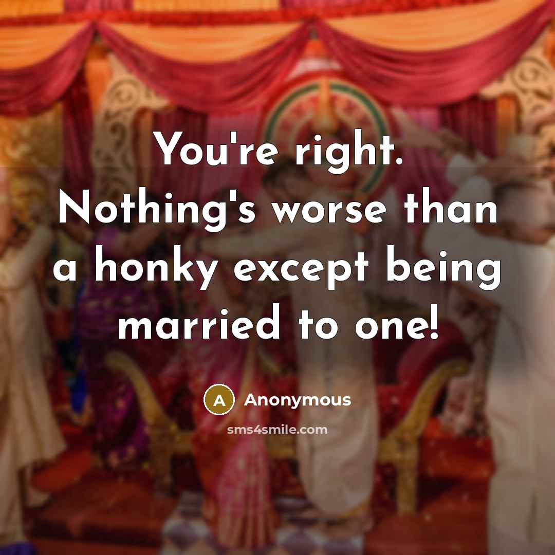 “You're right. Nothing's worse than a honky except being married…” quote by Anonymous