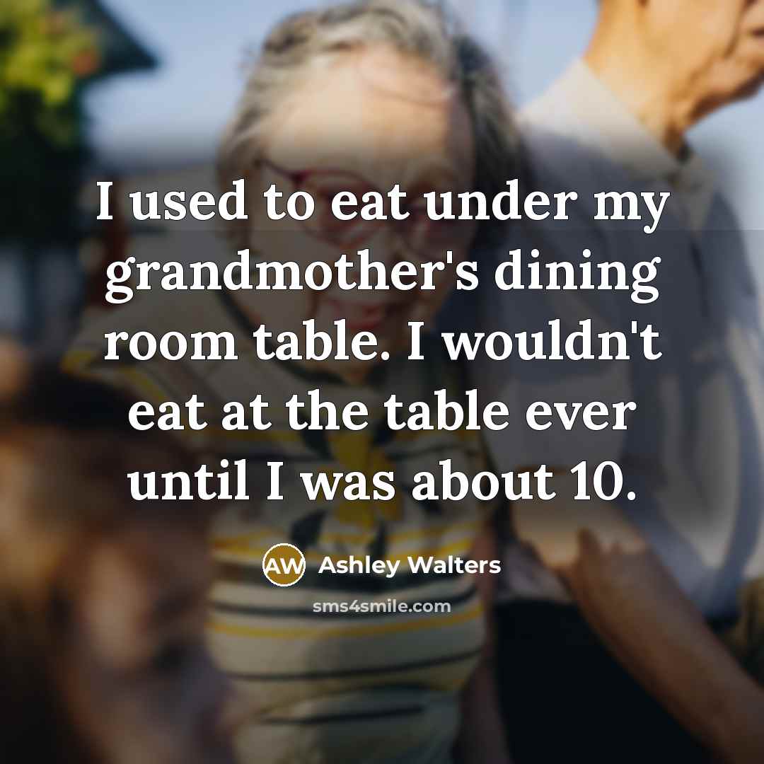 “I used to eat under my grandmother's dining room table.…” quote by Ashley Walters