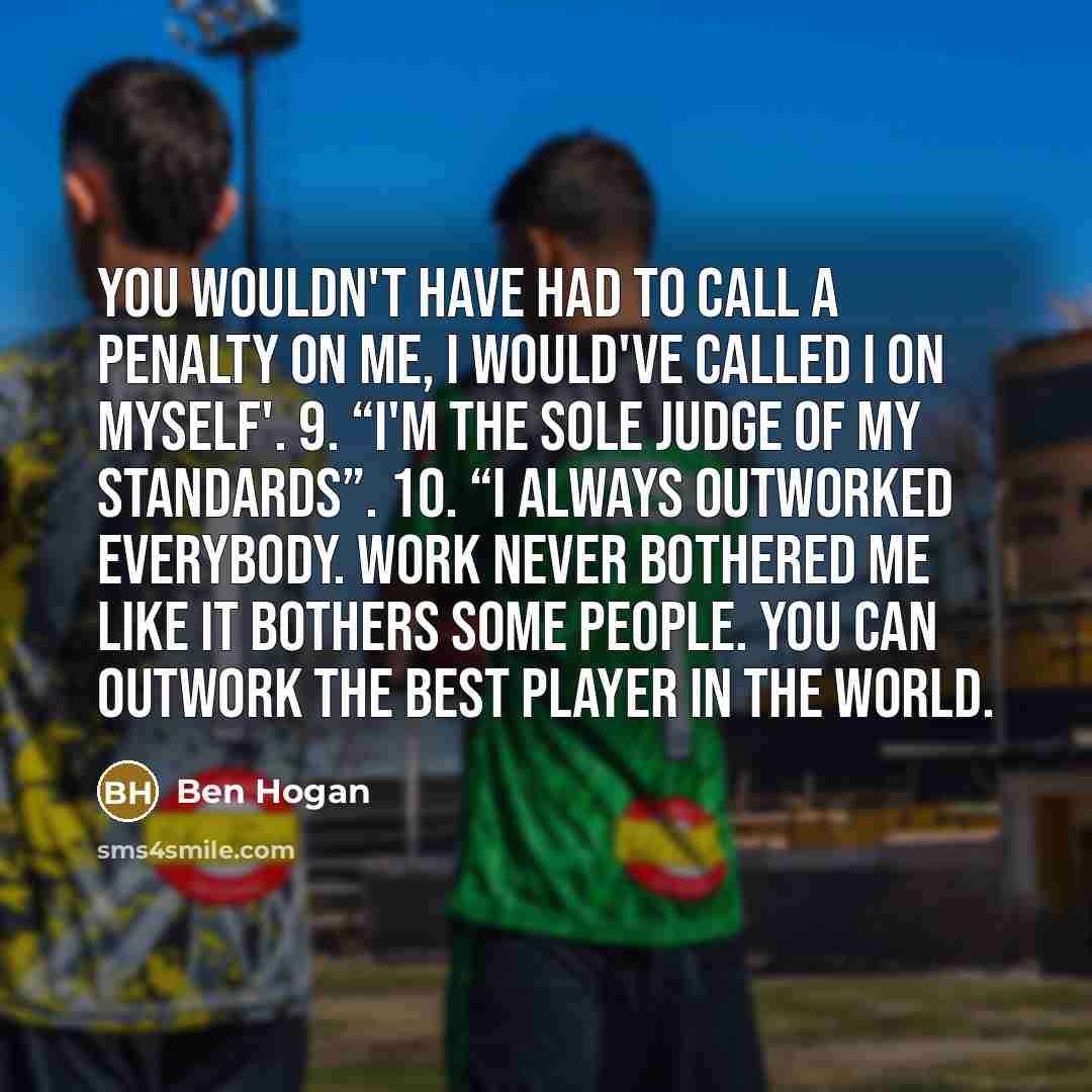 “You wouldn't have had to call a penalty on me,…” quote by Ben Hogan