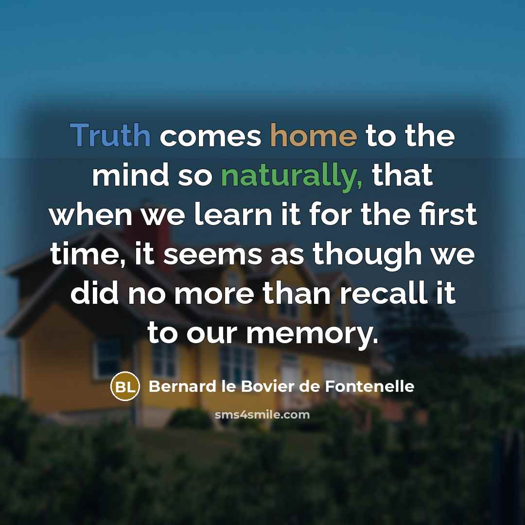 “Truth comes home to the mind so naturally, that when…” quote by Bernard le Bovier de Fontenelle