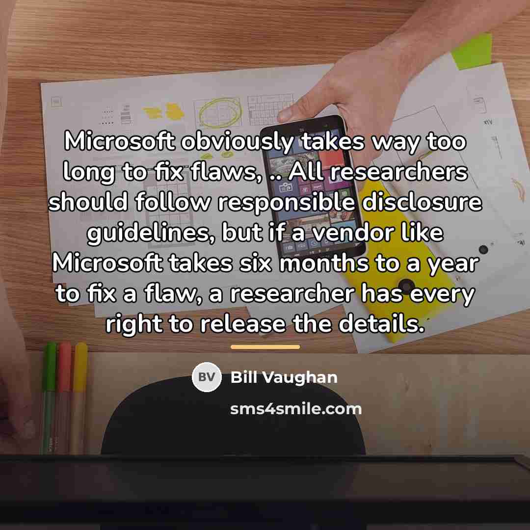 “Microsoft obviously takes way too long to fix flaws, ..…” quote by Bill Vaughan