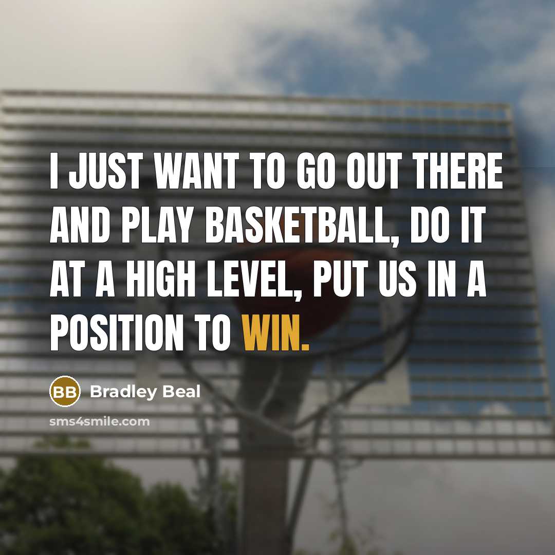 “I just want to go out there and play basketball,…” quote by Bradley Beal