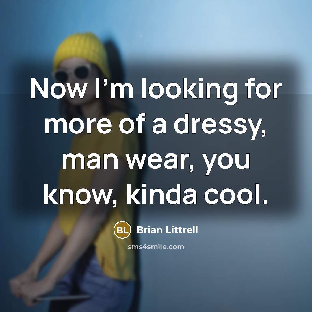 “Now I'm looking for more of a dressy, man wear,…” quote by Brian Littrell