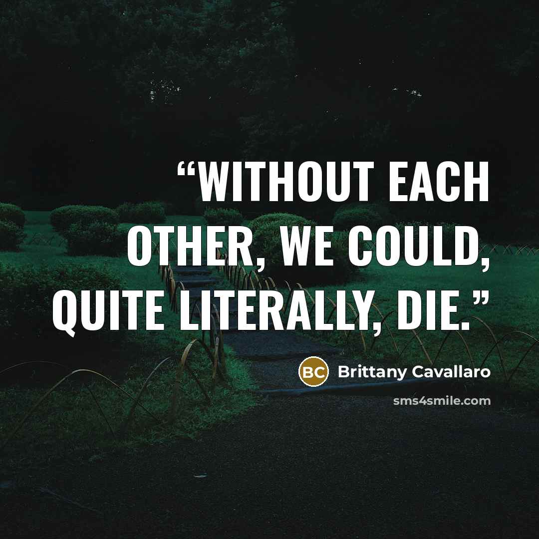 “Without each other, we could, quite literally, die.” quote by Brittany Cavallaro