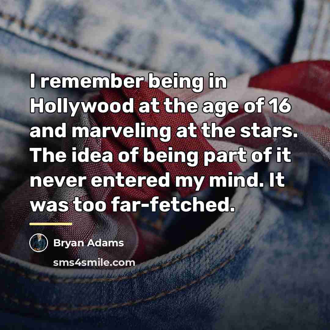 “I remember being in Hollywood at the age of 16…” quote by Bryan Adams